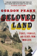 Beloved land : stories, struggles and secrets from Timor-Leste / Gordon Peake.