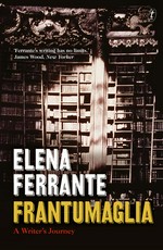 Frantumaglia: A writer's journey. Elena Ferrante.