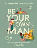 Be your own man / by Jessica Sanders ; art by Robbie Cathro.