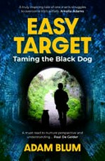 Easy target : taming the black dog / Adam Blum.