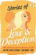 Stories of love & deception : three plays : Day one, a hotel, evening ; True minds ; Fury / by Joanna Murray-Smith.