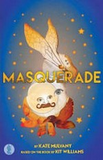 Masquerade / by Kate Mulvany ; based on the book by Kit Williams.