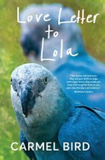 Love letter to lola / Carmel Bird.