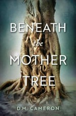 Beneath the mother tree / D.M. Cameron.