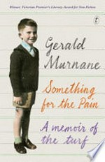 Something for the pain : a memoir of the turf / Gerald Murnane.