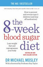 The 8-week blood sugar diet : lose weight fast and reprogramme your body / Dr Michael Mosley ; [with a foreword by professor Roy Taylor].