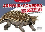 Armour-covered dinosaurs : ankylosaurs / written by Rebecca Johnson ; illustrator, Paul Lennon.