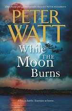 While the moon burns / Peter Watt.