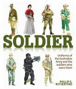 Soldier : uniforms of the Australian army and the soldiers who wore them / Phil Rutherford.