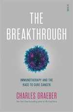 The breakthrough: immunotherapy and the race to cure cancer. Charles Graeber.