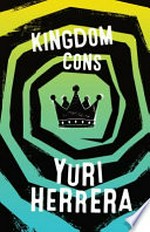 Kingdom cons / Yuri Herrera : translated from the Spanish by Lisa Dillman.