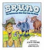 Bruno : the boisterous blue dog from the bush / written by Robyn Osborne ; illustrated by John Phillips.