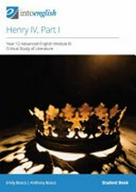 Henry IV, Part I. Year 12 Advanced English Module B: Critical Study of Literature / Emily Bosco, Anthony Bosco. Student Book :