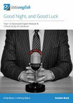 Good night, and good luck : year 12 advanced english module B: critical study of literature, student book / Emily Bosco, Anthony Bosco.