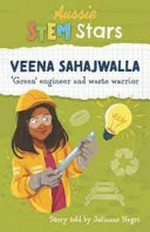 Veena Sahajwalla : 'Green' engineer and waste warrior / story told by Julianne Negri ; illustrations by Mirjana Segan.