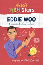 Eddie Woo : superstar maths teacher / story told by Rebecca Lim.