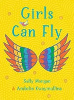 Girls can fly / Sally Morgan & Ambelin Kwaymullina.