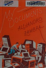 My documents / Alejandro Zambra ; translated from the Spanish by Megan McDowell.