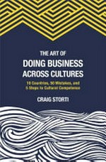 The art of doing business across cultures : 10 countries, 50 mistakes, and 5 steps to cultural competence / Craig Storti.