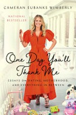 One day you'll thank me : essays on dating, motherhood, and everything in between / Cameran Eubanks Wimberly ; with Michele Bender.