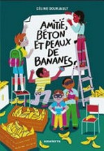 Amitié, béton et peaux de bananes / Céline Gourjault.