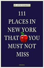 111 places in New York that you must not miss / Jo-Anne Elikann ; edited by Susan Lusk.