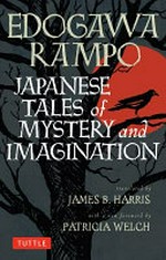 Japanese tales of mystery and imagination / Edogawa Rampo ; translated by James B. Harris ; with a new foreword by Patricia Welch.