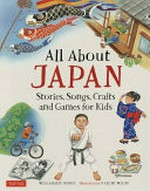All about Japan : stories, songs, crafts and games for kids / Willamarie Moore ; illustrated by Kazumi Wilds.