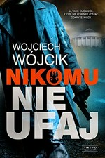 Nikomu nie ufaj / Wojciech Wojcik.