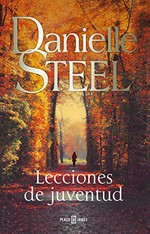 Lecciones de juventud / Danielle Steel ; traducción de José Serra Marín.