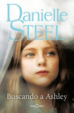 Buscando a Ashley / Danielle Steel ; traducción de José Antonio Vila Sánchez.