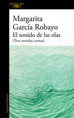 El sonido de las olas : tres novelas cortas / Margarita Garciá Robayo.