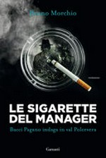 Le sigarette del manager : Bacci Pagano indaga in val Polcevera / Bruno Morchio.
