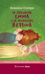 La streghetta Emma e la principessa Bettina : favola per bambine che credono in sé stesse / Rossana Campo ; illustrazioni di Marta Tranquilli.