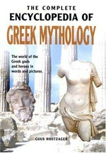 The complete encyclopedia of Greek mythology : the world of the Greek gods and heroes in words and pictures / Guus Houtzager.