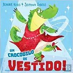 Um crocodilo de vestido! / de Jeanne Willis ; ilustrado por Stephanie Laberis ; tradução: Pedro Costa.