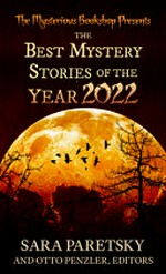 The best mystery stories of the year 2022 / edited by Sara Paretsky ; introduction by Sara Paretsky ; foreword by Otto Penzler ; series editor, Otto Penzler.