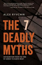 The 7 deadly myths : antisemitism from the time of Christ to Kanye West / Alex Ryvchin.