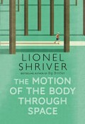 The motion of the body through space / Lionel Shriver.