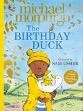 The birthday duck / written by Michael Morpurgo ; illustrated by Sam Usher.