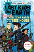 The last kids on Earth. Max Brallier ; with illustrations by Douglas Holgate, Lorena Alvarez Gómez, Xavier Bonet, Jay Cooper, Christopher Mitten, and Anoosha Syed. Thrilling tales from the tree house