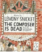 The composer is dead: written by Lemony Snicket ; with music by Nathaniel Stookey ; illustrations by Carson Ellis.