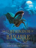 The lost kingdom of Bamarre / Gail Carson Levine.