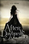 After daybreak: Darkness before dawn trilogy, book 3. J. A London.