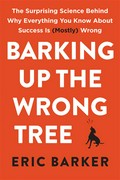 Barking up the wrong tree: The surprising science behind why everything you know about success is (mostly) wrong. Eric Barker.