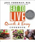 Eat to live quick and easy cookbook : 131 delicious recipes for fast and sustained weight loss, reversing disease, and lifelong health / Joel Fuhrman, M.D.