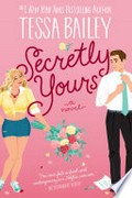 Secretly yours: A novel. Tessa Bailey.