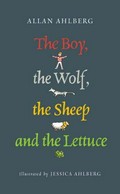 The boy, the wolf, the sheep and the lettuce : a little search for truth / by Allan Ahlberg ; with illustrations by Jessica Ahlberg.