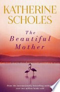 The beautiful mother / Katherine Scholes.
