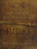The gospel according to Judas / by Benjamin Iscariot ; [recounted by Jeffrey Archer with the assistance of Francis J. Moloney].